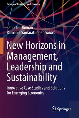 New Horizons in Management, Leadership and Sustainability: Innovative Case Studies and Solutions for Emerging Economies by Dhiman, Satinder