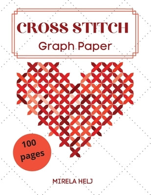 Cross Stitch Graph Paper(100 Pages): Create Your Own Embroidery Patterns Needlework Design! by Mirela, Helj