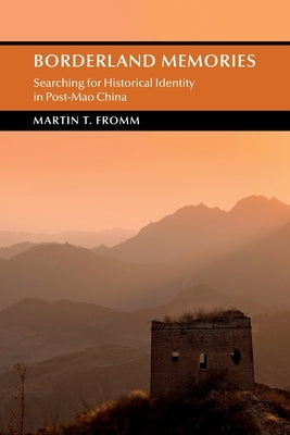 Borderland Memories: Searching for Historical Identity in Post-Mao China by Fromm, Martin T.