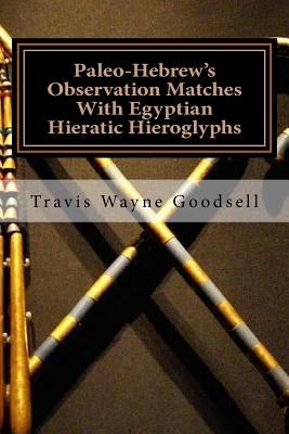 Paleo-Hebrew's Observation Matches With Egyptian Hieratic Hieroglyphs by Goodsell, Travis Wayne