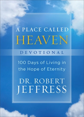 A Place Called Heaven Devotional: 100 Days of Living in the Hope of Eternity by Jeffress, Robert