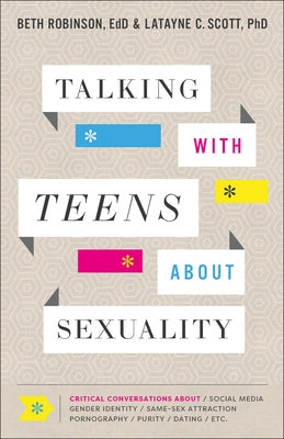 Talking with Teens about Sexuality: Critical Conversations about Social Media, Gender Identity, Same-Sex Attraction, Pornography, Purity, Dating, Etc. by Robinson Beth Edd