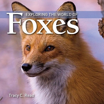 Exploring the World of Foxes by Read, Tracy C.