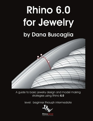 Rhino 6.0 for Jewelry: A guide to basic jewelry design and model making strategies using Rhino 6.0 level: beginner through intermediate by Buscaglia, Dana