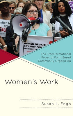 Women's Work: The Transformational Power of Faith-Based Community Organizing by Engh, Susan L.