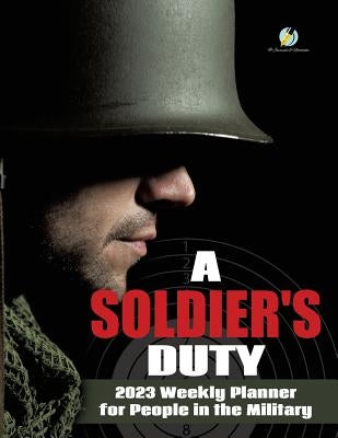 A Soldier's Duty: 2023 Weekly Planner for People in the Military by Journals and Notebooks