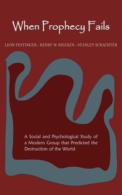 When Prophecy Fails: A Social and Psychological Study of a Modern Group That Predicted the Destruction of the World by Festinger, Leon