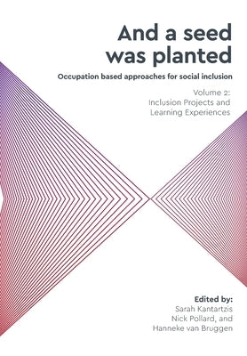 'And a seed was planted...' Occupation based approaches for social inclusion: Volume 2: Inclusion Projects and Learning Experiences by Kantartzis, Sarah