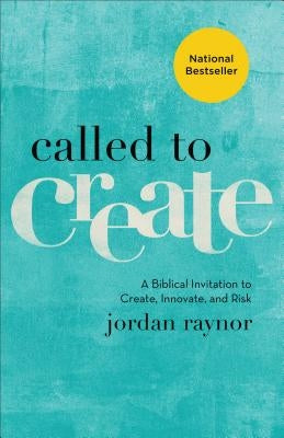 Called to Create: A Biblical Invitation to Create, Innovate, and Risk by Raynor, Jordan