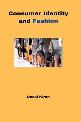 Consumer Identity and Fashion by Desai, Kiran