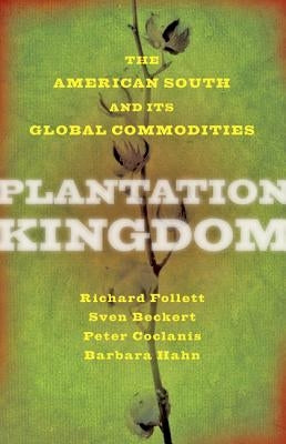 Plantation Kingdom: The American South and Its Global Commodities by Follett, Richard