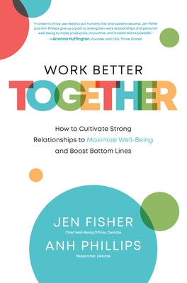 Work Better Together: How to Cultivate Strong Relationships to Maximize Well-Being and Boost Bottom Lines by Fisher, Jen