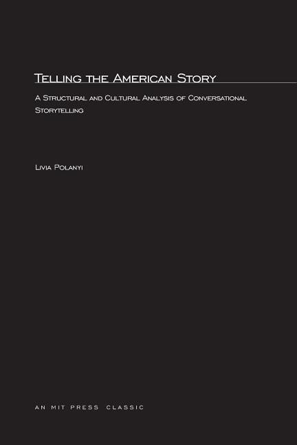 Telling the American Story: A Structural and Cultural Analysis of Conversational Storytelling by Polanyi, Livia