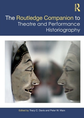 The Routledge Companion to Theatre and Performance Historiography by Davis, Tracy C.