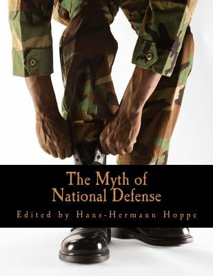 The Myth of National Defense (Large Print Edition): Essays on the Theory and History of Security Production by Hoppe, Hans-Hermann