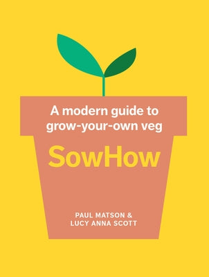 Sowhow: A Modern Guide to Grow-Your-Own Veg by Matson, Paul