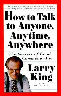 How to Talk to Anyone, Anytime, Anywhere: The Secrets of Good Communication by King, Larry