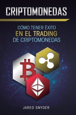 Criptomonedas: Cómo Tener Exito En El Trading De Criptomonedas by Snyder, Jared