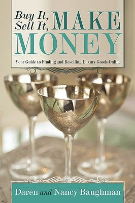 Buy It, Sell It, Make Money: Your Guide to Finding and Reselling Luxury Goods Online by Baughman, Daren