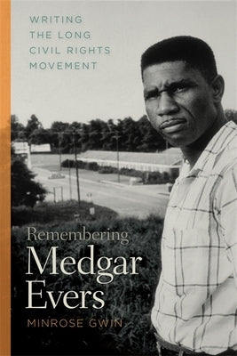 Remembering Medgar Evers: Writing the Long Civil Rights Movement by Gwin, Minrose