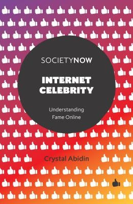 Internet Celebrity: Understanding Fame Online by Abidin, Crystal