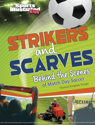 Strikers and Scarves: Behind the Scenes of Match Day Soccer by Troupe, Thomas Kingsley