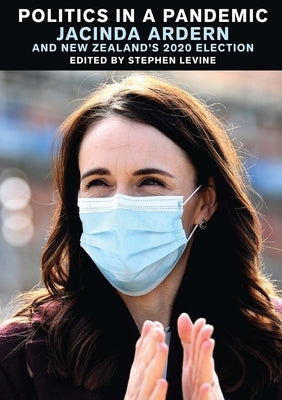 Politics in a Pandemic: Jacinda Adern and New Zealand's 2020 Election by Levine, Stephen