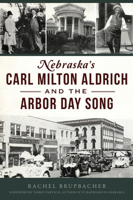 Nebraska's Carl Milton Aldrich and the Arbor Day Song by Brupbacher, Rachel