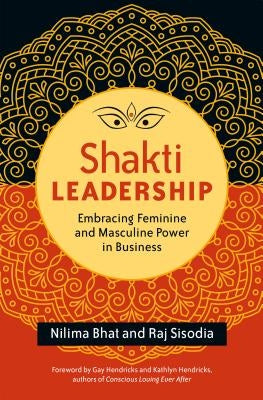 Shakti Leadership: Embracing Feminine and Masculine Power in Business by Bhat, Nilima