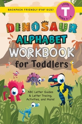 Dinosaur Alphabet Workbook for Toddlers: (Ages 3-4) ABC Letter Guides, Letter Tracing, Activities, and More! (Backpack Friendly 6x9 Size) by Dick, Lauren