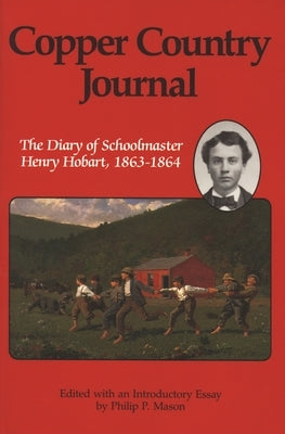 Copper Country Journal: The Diary of Schoolmaster Henry Hobart 1863-1864 by Hobart, Henry