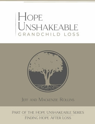 Hope Unshakeable Grandchild Loss: Finding Hope After Loss by Rollins, Jeff
