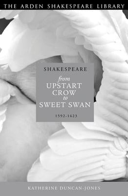 Shakespeare: Upstart Crow to Sweet Swan: 1592-1623 by Duncan-Jones, Katherine