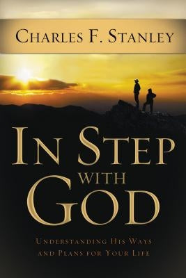 In Step with God: Understanding His Ways and Plans for Your Life by Stanley, Charles F.