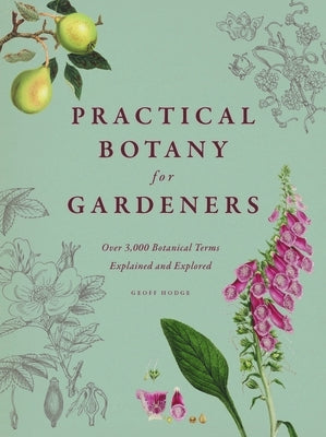 Practical Botany for Gardeners: Over 3,000 Botanical Terms Explained and Explored by Hodge, Geoff