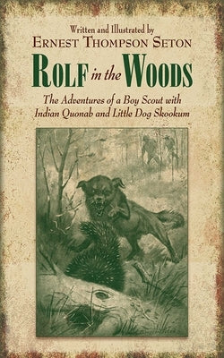 Rolf in the Woods: The Adventures of a Boy Scout with Indian Quonab and Little Dog Skookum by Seton, Ernest Thompson