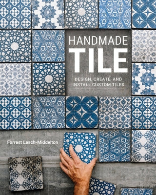 Handmade Tile: Design, Create, and Install Custom Tiles by Lesch-Middelton, Forrest