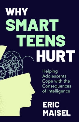 Why Smart Teens Hurt: Helping Adolescents Cope with the Consequences of Intelligence (Teenage Psychology, Teen Depression and Anxiety) by Maisel, Eric