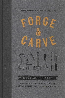 Forge & Carve: Heritage Crafts - The Search for Well-Being and Sustainability in the Modern World by Press, Canopy