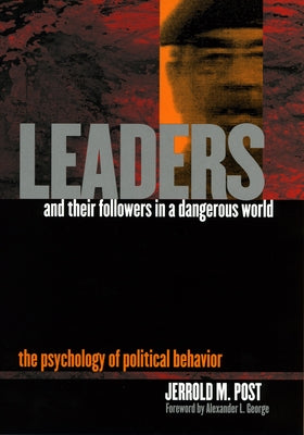 Leaders and Their Followers in a Dangerous World: The Psychology of Political Behavior by Post, Jerrold M.