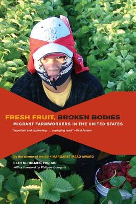 Fresh Fruit, Broken Bodies: Migrant Farmworkers in the United States Volume 27 by Holmes, Seth M.