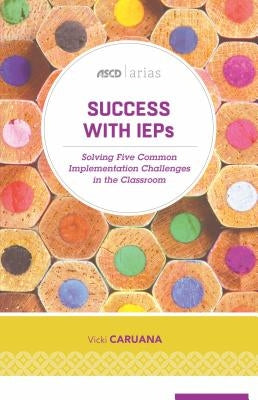 Success with IEPs: Solving Five Common Implementation Challenges in the Classroom (ASCD Arias) by Caruana, Vicki