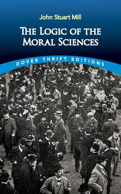 The Logic of the Moral Sciences by Mill, John Stuart