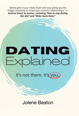 Dating Explained: It's Not Them, It's You by Beaton, Jolene