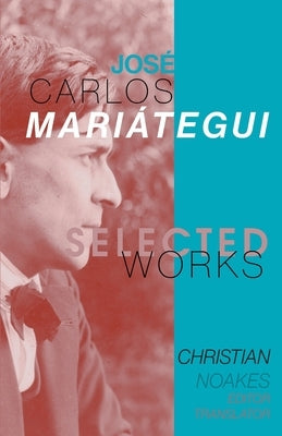 Selected Works of José Carlos Mariátegui by Noakes, Christian