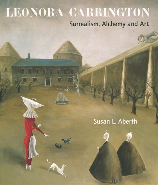 Leonora Carrington: Surrealism, Alchemy and Art by Aberth, Susan