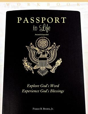 Passport to Life: Explore God's Word, Experience God's Blessings (Revised and Expanded) by Brown, France B., Jr.