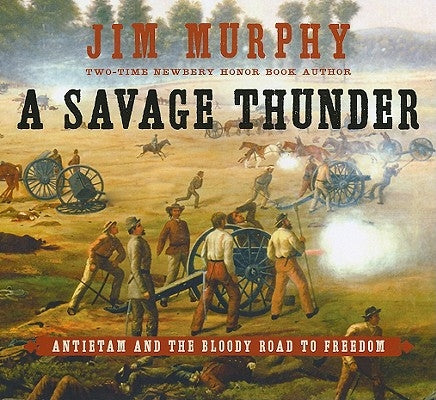 A Savage Thunder: Antietam and the Bloody Road to Freedom by Murphy, Jim