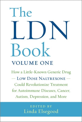 The Ldn Book: How a Little-Known Generic Drug -- Low Dose Naltrexone -- Could Revolutionize Treatment for Autoimmune Diseases, Cance by Elsegood, Linda