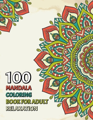 100 Mandala Coloring Book For Adult Relaxation: A New Awesome Mandela Coloring Book For adult Relaxation and Stress Management Coloring Book who Love by Press Publishing, Geomandakensa